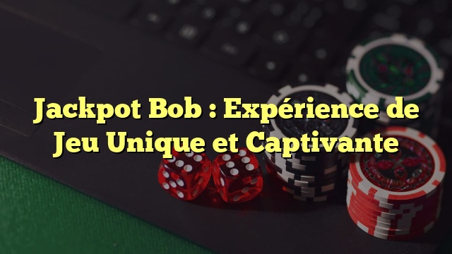 Jackpot Bob : Expérience de Jeu Unique et Captivante