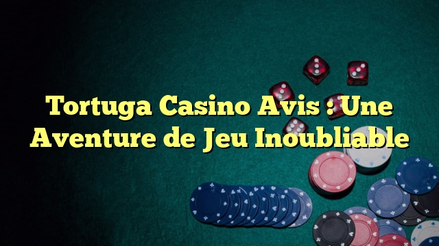 Tortuga Casino Avis : Une Aventure de Jeu Inoubliable